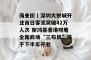 商业街｜深圳大悦城开业首日客流突破42万人次 新鸿基香港观塘全新商场“三布目”将于下半年开业