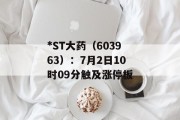 *ST大药（603963）：7月2日10时09分触及涨停板