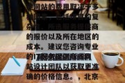 北京公司建网站一般需要多少钱？，北京公司建网站的费用取决于多种因素，包括项目的复杂性、所选服务提供商的报价以及所在地区的成本。建议您咨询专业的IT服务提供商或网站设计团队以获取更准确的价格信息。，北京公司建网站一般需要多少钱？
