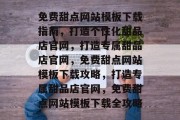 免费甜点网站模板下载指南，打造个性化甜品店官网，打造专属甜品店官网，免费甜点网站模板下载攻略，打造专属甜品店官网，免费甜点网站模板下载全攻略