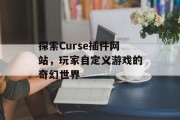 探索Curse插件网站，玩家自定义游戏的奇幻世界