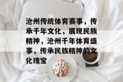 沧州传统体育赛事，传承千年文化，展现民族精神，沧州千年体育盛事，传承民族精神的文化瑰宝