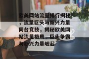 欧美网站流量排行揭秘，流量巨头与新兴力量同台竞技，揭秘欧美网站流量格局，巨头争霸与新兴力量崛起