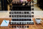 揭秘营销网站建设公司，打造高效营销利器的关键之道，营销网站建设公司的核心策略，构建高效营销利器的秘密，揭秘高效营销利器，营销网站建设公司的核心策略与关键之道