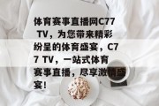 体育赛事直播网C77 TV，为您带来精彩纷呈的体育盛宴，C77 TV，一站式体育赛事直播，尽享激情盛宴！