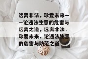 远离非法，珍爱未来——论违法生意的危害与远离之道，远离非法，珍爱未来，论违法生意的危害与防范之道
