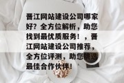 晋江网站建设公司哪家好？全方位解析，助您找到最优质服务！，晋江网站建设公司推荐，全方位评测，助您挑选最佳合作伙伴！