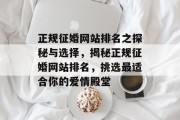 正规征婚网站排名之探秘与选择，揭秘正规征婚网站排名，挑选最适合你的爱情殿堂