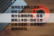 如何在互联网上找到一份好工作?——从在线做什么赚钱开始,在互联网上寻找一份好工作的最佳实践,探索线上赚钱的途径 如何在互联网上找到一份好工作?——从在线做什么赚钱开始,在互联网上寻找一份好工作的最佳实践,探索线上赚钱的途径