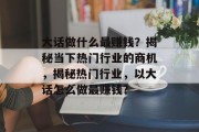 大话做什么最赚钱？揭秘当下热门行业的商机，揭秘热门行业，以大话怎么做最赚钱?