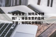 牙膏生意,如何从中赚钱?,牙膏生意的盈利之道,如何从中赚钱? 牙膏生意,如何从中赚钱?,牙膏生意的盈利之道,如何从中赚钱?