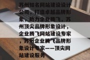 苏州知名网站建设设计公司，打造卓越品牌形象，助力企业腾飞，苏州顶尖品牌形象设计，企业腾飞网站建设专家，苏州企业腾飞品牌形象设计专家——顶尖网站建设服务