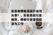 乐安有哪些高薪行业可从事？，乐安高薪行业推荐，哪些行业值得投资与工作