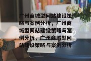 广州商城型网站建设策略与案例分析，广州商城型网站建设策略与案例分析，广州商城型网站建设策略与案例分析