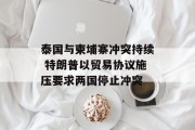 泰国与柬埔寨冲突持续 特朗普以贸易协议施压要求两国停止冲突