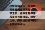织梦网站演示，探索虚拟世界的无限可能，织梦之旅，虚拟世界探索与无限可能演示，织梦之旅，探索虚拟世界的无限可能演示