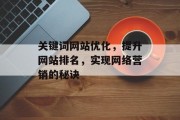 关键词网站优化，提升网站排名，实现网络营销的秘诀