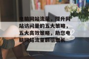电脑网站流量，提升网站访问量的五大策略，五大高效策略，助您电脑网站流量翻倍增长