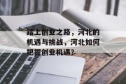 踏上创业之路,河北的机遇与挑战,河北如何把握创业机遇? 踏上创业之路,河北的机遇与挑战,河北如何把握创业机遇?