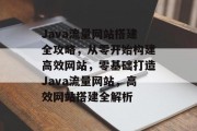 Java流量网站搭建全攻略，从零开始构建高效网站，零基础打造Java流量网站，高效网站搭建全解析