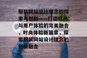 服装网站设计理念的探索与创新——打造时尚与用户体验的完美融合，时尚体验新篇章，探索服装网站设计理念的创新融合