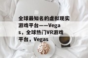 全球最知名的虚拟现实游戏平台——Vegas，全球热门VR游戏平台，Vegas
