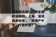 楼市超大招！广州全面取消限购，上海、深圳同步松绑，“房地产牛市”行情开启？