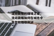 流动商贩的赚钱之道,流动商贩如何在城市中生存和赚取利润 流动商贩的赚钱之道,流动商贩如何在城市中生存和赚取利润