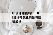 UI设计赚钱吗？，UI设计师就业前景与薪资解析