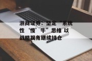 浙商证券：坚定“系统性‘慢’牛”思维 以战略视角继续持仓
