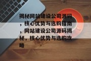 揭秘网站建设公司源码，核心优势与选购指南，网站建设公司源码揭秘，核心优势与选购攻略