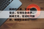 新闻的力量，见证时代变迁，引领社会进步，新闻之光，见证时代脉搏，推动社会前行