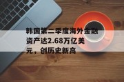 韩国第二季度海外金融资产达2.68万亿美元，创历史新高