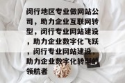闵行地区专业做网站公司，助力企业互联网转型，闵行专业网站建设，助力企业数字化飞跃，闵行专业网站建设，助力企业数字化转型的领航者