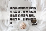 陕西县城赚钱生意的探索与发现，陕西县城赚钱生意的探索与发现，商机无限，创新致富之道