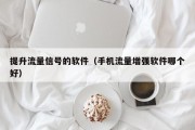 提升流量信号的软件（手机流量增强软件哪个好）
