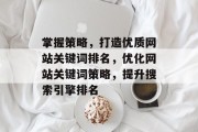 掌握策略，打造优质网站关键词排名，优化网站关键词策略，提升搜索引擎排名
