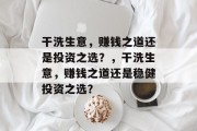 干洗生意,赚钱之道还是投资之选?,干洗生意,赚钱之道还是稳健投资之选? 干洗生意,赚钱之道还是投资之选?,干洗生意,赚钱之道还是稳健投资之选?