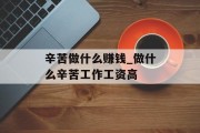 辛苦做什么赚钱_做什么辛苦工作工资高