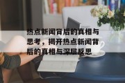 热点新闻背后的真相与思考，揭开热点新闻背后的真相与深层反思