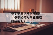 冬季学生该如何赚钱？，冬季如何为学业赚取额外收入？
