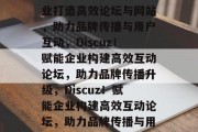 Discuz！助力企业打造高效论坛与网站，助力品牌传播与用户互动，Discuz！赋能企业构建高效互动论坛，助力品牌传播升级，Discuz！赋能企业构建高效互动论坛，助力品牌传播与用户互动升级