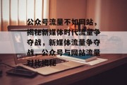 公众号流量不如网站，揭秘新媒体时代流量争夺战，新媒体流量争夺战，公众号与网站流量对比揭秘