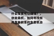 什么生意可以赚钱？，创业商机，如何寻找和开发有前景的生意机会