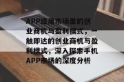 APP应用市场里的创业商机与盈利模式,一触即达的创业商机与盈利模式,深入探索手机APP市场的深度分析 APP应用市场里的创业商机与盈利模式,一触即达的创业商机与盈利模式,深入探索手机APP市场的深度分析