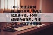 10086充值流量网站，便捷高效，畅享无忧流量体验，10086流量充值官网，便捷高效，畅享无忧流量体验