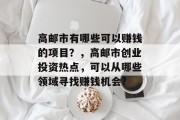 高邮市有哪些可以赚钱的项目?,高邮市创业投资热点,可以从哪些领域寻找赚钱机会?