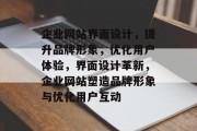 企业网站界面设计，提升品牌形象，优化用户体验，界面设计革新，企业网站塑造品牌形象与优化用户互动