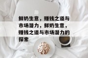 鲜奶生意,赚钱之道与市场潜力,鲜奶生意,赚钱之道与市场潜力的探索 鲜奶生意,赚钱之道与市场潜力,鲜奶生意,赚钱之道与市场潜力的探索