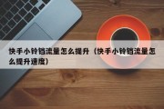 快手小铃铛流量怎么提升（快手小铃铛流量怎么提升速度）